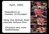April, 1805. Napoleon is master of Europe. Only the British fleet stands before him. Oceans are now battlefields.