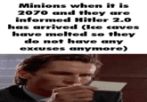 Minions when it is 2070 and they are informed Hitler 2.0 has arrived (Ice caves have melted so they do not have any excuses anymore)
