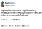 .... Malcolm Harris @BigMeanInternet Her grounded teen daughter making a single TikTok and being immediately acclaimed as a filmmaking genius across the web has gotta feel like a worst-case scenario for Sofia Coppola. 2:21 AM Mar 22, 2023 454.5K Views • ... 509 Retweets 25 Quotes 13.4K Likes 199 Bookmarks