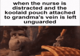 when the nurse is distracted and the koolaid pouch attached to grandma's vein is left unguarded