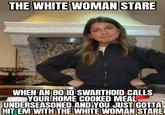 THE WHITE WOMAN STARE WHEN AN 80 IQ SWARTHOID CALLS YOUR HOME COOKED MEAL UNDERSEASONED AND YOU JUST GOTTA HIT EM WITH THE WHITE WOMAN STARE