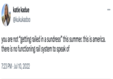 katie kadue @kukukadoo you are not "getting railed in a sundress" this summer. this is america. there is no functioning rail system to speak of 7:23 PM Jul 10, 2022 : ...