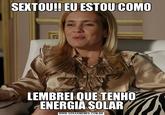 SEXTOU!! EU ESTOU COMO LEMBREI QUE TENHO ENERGIA SOLAR WWW.GERARMEMES.COM.BR