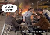 c'est bon* *French for 'this is fine'