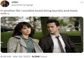 v33n @alotofcryingngl in another life i wouldve loved doing laundry and taxes with u 8:48 AM - Mar 26, 2023 · 8,069 Views :