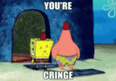 YOU'RE CRINGE