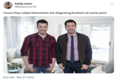 bailey moon @Baileymoon15 i know they called themselves the disgusting brothers at some point 8:30 AM. Mar 27, 2023