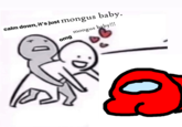 calm down, it's just mongus baby. mongus baby!!! omg