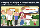 Got drunk as f--- and dreamt family guy had an episode endorsing ozempic 73 FDA APPROVED FOR APPROVED OZEMPİC semaglutide injection OZEMPİC
