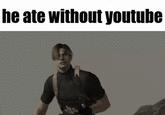 he ate without youtube