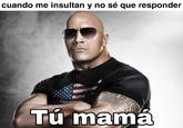 cuando me insultan y no sé que responder Tú mamá