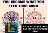 YOU BECOME WHAT YOU FEED YOUR MIND successpictures | ❤ Idk what to put here, but literally anything else.