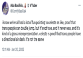 Ada Basilisk, & VTuber @ComfyBasilisk ... i know we've all had a lot of fun pointing to celeste as like, proof that trans people can double jump. but it's not true, and it never was, and it's kind of a gross misrepresentation. celeste is proof that trans people have a directional air dash. it's not the same 12:11 AM Jan 20, 2022