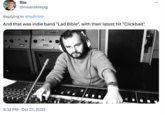 LadBible Stu @miserablepig Replying to @ladbible And that was indie band "Lad Bible", with their latest hit "Clickbait". 151 161-10 9:32 PM Oct 21, 2022 B Baker L H