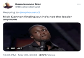 Renaissance Man @Billsfandiehard Replying to @raphousetv2 Nick Cannon finding out he's not the leader anymore II GIF ALT 12:35 PM Mar 29, 2023 87.7K Views ●