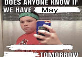 DOES ANYONE KNOW IF WE HAVE May TOMORROW