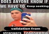 DOES ANYONE KNOW IF WE HAVE TO Keep seeking @shiddyfards validation from strangers TOMORROW