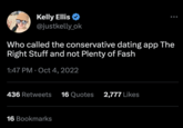 Kelly Ellis @justkelly_ok Who called the conservative dating app The Right Stuff and not Plenty of Fash 1:47 PM Oct 4, 2022 436 Retweets 16 Quotes 2,777 Likes 16 Bookmarks