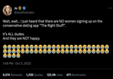 Jo @JoJoFrom Jerz Wait, wait... I just heard that there are NO women signing up on the conservative dating app "The Right Stuff". It's ALL dudes. And they are NOT happy. 8888 1:58 PM Oct 3, 2022 @@@@@@@@@@@@@@@ 9,574 Retweets 1,339 Quotes 122.5K Likes 671 Bookmarks :
