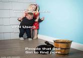 Incognito Users VPN Users made with mematic People that use Siri to find p---