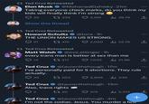 Ted Cruz Retweeted Elon Musk @Mohanad Elshieky. 21m Taking everyone check marks, do you think my kids will finally think I'm strong 35 339 2,195 il₁1 38.7K ↑ Show this thread Ted Cruz Retweeted Howard Schultz @tonx. 1h THE UNION MAKES US STRONG. 415 21 Ted Cruz Retweeted Matt Walsh @eve_ettinger. 1h every trans man is better at sex than me 14 217 2,020 il₁ 52.7K 企 503 Ted Cruz @laurenthehough.17m I've personally paid for 5 abortions. They rule actually. 35 Ted Cruz Also, trans rights 92 20 1,033 il₁ 21.9K 企 2,809 ₁44K @laurenthehough. 13m ₁5,312 企 + Ted Cruz @laurenthehough.4m I'm not the zodiac. Jesus. You murder a few 275