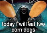 today I'will eat two corn dogs