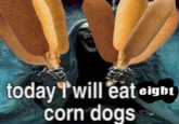 today Twill eat eight corn dogs