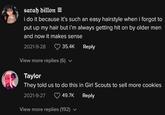 sarah dillon = i do it because it's such an easy hairstyle when i forgot to put up my hair but i'm always getting hit on by older men and now it makes sense 2021-9-28 35.4K View more replies (6) ✓ Reply Taylor They told us to do this in Girl Scouts to sell more cookies 2021-9-27 49.7K Reply View more replies (192) ✓