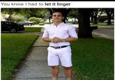 You know I had to let it linger