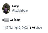 Leafy @LeafylsHere n we back 11:53 PM Apr 2, 2023 1.7M Views ● ●