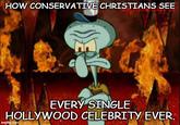 HOW CONSERVATIVE CHRISTIANS SEE EVERY SINGLE HOLLYWOOD CELEBRITY EVER. imgflip.com