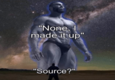 "None, I made it up" "Source?"