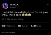 VA PAMELA. @pxm__ I might flirt back a little bit, but I'm not gone link u. That's odee 10:12 PM Apr 5, 2020 3,101 Retweets 357 Quotes 7,487 Likes 171 Bookmarks