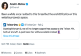 Amal El-Mohtar @tithenai Been a while since I added to this thread but the enshittification of this website proceeds apace. Twitter Dev @TwitterDev. Feb 2 Starting February 9, we will no longer support free access to the Twitter API, both v2 and v1.1. A paid basic tier will be available instead Show this thread 6:41 PM. Feb 2, 2023 58.5K Views ... 9 Retweets 2 Quotes 65 Likes 1 Bookmark