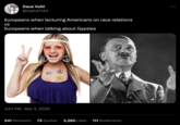 Deus Vult! @CM147143 Europeans when lecturing Americans on race relations Europeans when talking about Gypsies VS LOVE 4:57 PM Mar 3, 2020 541 Retweets 73 Quotes 3,260 Likes 111 Bookmarks