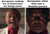 Europeans making fun of Americans for being racist Europeans when they see a Romani person