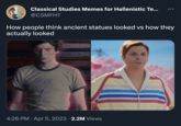 Classical Studies Memes for Hellenistic Te... @CSMFHT ●●● How people think ancient statues looked vs how they actually looked 4:26 PM • Apr 5, 2023 2.2M Views