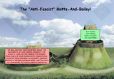 Meme by Cybersmith, 2021 The-Cybersmith.tumblr.com twitter.com/l_Am_Cybersmith The "Anti-Fascist" Motte-And-Bailey! WE WILL DESTROY YOUR SOCIETIES, SMASH THE MONUMENTS OF YOUR HEROES, DESECRATE THE ICONS OF YOUR CULTURE, REMOVE THE BOOBIES FROM PAGE 3 OF YOUR JOURNALISTIC PUBLICATIONS, SACRIFICE YOUR CHILDREN TO BAPHOMET, LEGALISE PEDERASTY, DEFANG YOUR MILITARIES, AND TAX AWAY ALL YOUR MONEY TO FUND ILLUMINATI PROJECTS!!! BUT "Antifa" JUST MEANS "ANTI-FASCIST", YOU BIGOT!!!!!!!!!!!