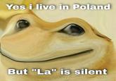 Yes i live in Poland But "La" is silent