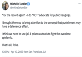 Michelle Tandler @michelletandler *For the record again* - I do *NOT* advocate for public hangings. I brought them up to bring attention to the concept that punishment may have a deterrence effect. I think we need to use jail & prison as tools to fight the overdose epidemic. : That's all, folks. 1:36 PM. Apr 10, 2023 from San Francisco, CA