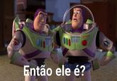 O SPACE BIED LIGHTYEAR Então ele é?