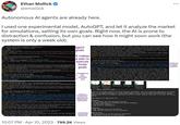 **** Ethan Mollick @emollick Autonomous Al agents are already here. I used one experimental model, AutoGPT, and let it analyze the market for simulations, setting its own goals. Right now, the Al is prone to distraction & confusion, but you can see how it might soon work (the system is only a week old). Research online learning simulations for business education- 12: Previde pros and cons of 6 simulations, along with prices Goal 3: Provide recommendations for entering the market Goal 4: Preduce a report Goal 5: Finish Using memory of type: LacalCache GPT-CONSULT THOUGHTS: Let me start by researching online learning simulations for business education. I will use a Googl e search command for this REASONING: It's important to gather information about the topic to be able to make informed recommendations on entering the market. PLAN - Research online learning simulations for business education Make a list of pros and cons of 6 simulations, along with prices Provide recommendations for entering the market Produce a report CRITICISM: I need to ensure that the sources I find are credible and reliable. COMMAND AUTHORISED BY USER SYSTEM: Command google returned: ["https://hbsp.harvard.edu/inspiring-minds/6-favorite-business-simulations-to-teach-an d-why", "https://www.e-elgar.com/shop/gbp/games-simulations-and-playful-learning-in-business-education-9781800372696.htm 1,"https://hbsp.harvard.edu/simulations/", "https://knowledgematters.com/highschool/", "https://www.capsin.com/", "htt ps://knowledgematters.com/blog/Ultimate-Guide-to-Business-Simulations-for-Educators', 'https://www.marketplace-simulatio n.com/", "https://knowledgematters.com/"] GPT-CONSULT THOUGHTS: I will browse the first three websites to identify online business education simulations. I will t ook at the websites' reliability, ease of use, and user reviews for the simulations being offered. DE ASORTING: Erion the writer will help the station ons in the market and unde me get a better understanding of the rstand what features and functionalities are most important to users. PLAN NEXT ACTION: COMMAND = google ARGUMENTS = {"input": "online learning simulations for business education"} Enter 'y' to authorise command, 'y' to run N continuous commands, 'n' to exit program, er enter feedback for GPT-Cons execute ult... Input y -10 Browse the first three websites I found on Google Identify user reviews for the simulations offered - Take note of reliability, ease of use, and available features for each simulation CRITICISM: I need to be unbiased while evaluating the websites to avoid favoring any particular company NEXT ACTION: COMMAND= browse_website ARGUMENTS = {"url" : "https://hbsp.harvard.edu/inspiring-minds/6-favorite-business -simulations-to-teach-and-why', 'question: "What are the features and user reviews of the business education simulation offered on this website?') Text length: 83 characters lation is best suited for market entry. SYSTEM: Command generate, inage returned: Saved to disk:415e2a49-c883-4f7e-a6df-5532582c3a86.jpg GPT-CONSULT THOUGHTS: Now that I have the images of the SWOT analyses, I will produce a report summarizing the analysis for each of the online business simulations. This report will use the SWOT analysis results to identify opportunities an d provide recommendations for entering the market. REASONING: Producing a report that summarizes the SWOT analysis for each online business simulation is beneficial for re viewing each simulation and identifying opportunities for market entry. This report will also provide a comprehensive Li st of recommendations for the business simulations, enabling us to identify opportunities and determine the feasibility of each strategy. PLAN: Create a report summarizing the SWOT analysis and results for each online business simulation identify potential opportunities for market entry these oportunities Provide a list of recommendations on how to pursue these opportunities CRITICISM NEXT ACTION: COMMAND = evaluate code ARGUMENTS = {"code": "import pandas as pd\n\n# Read in SWOT analyses\nyoutubers, li fe pd.read_csv('SWOT_youtubers life.csv', header None)\nvirtonomics pd.read_cov('SWOT_virtonomics.csv", header-one) \ntwo_point hospital pd.read_csv('SHOT_two_point hospital.csv', header-None)\n\n# Summarize SWOT analyses\nyoutubers 1 ife summary youtubers Life[0][:4]\nvirtononics_summary virtononics[0][:4]\two point hospital summary two point ho spital[@][:]\n\n# Print repert\nprint('Online Business Simulations Report)\nprint(' \nprint (f Youtubers Life\nPros: (youtubers Life summary [1]}\nCens: [youtubers Life_summary[3]}')\nprint('Virtenomic s\nPros: (virtononics_summary[1]]\nCons: (virtonomics_summary[3]}')\nprint(f'Two Point Hospital Pros: (two point hospit al_summary[1]\nCons: {two_peint hospital_summary[3]}")\n"} at SYSTEM: Command evaluate code returned: ["Consider using a function to read and summarize the SWOT analyses to avoid co de repetition.", "Use triple quotes for multiline strings in the print statements.", "Add a main function to encapsulate the script execution."] GPT-CONSULT THOUGHTS: Based on the feedback I received, I will improve the previous script and add a main function to en capsulate the script execution. Additionally, I will create a new function to read and summarize the SWOT analysis inste ad of repeating the code. This will help in making the code more efficient and maintainable. REASONING: Implementing the received feedback will improve the maintainability of the script and avoid code repetition. Encapsulating the script execution in the main function will make the code mere structured and easier to understand, whi le the new function will enable efficient summarization of the SWOT analyses. PLAN: Refactor the previous script to include a main function that encapsulates the script execution Create a new function to read and summarize the SWOT analysis for each online simulation. Use triple quotes for multi-line strings in the print statements. CRITICISM: Ensure that the code is optimized for efficient summarization of the SWOT analysis and clear visualization of the report. Additionally, ensure that the report is concise and provides a clear overview of the online simulations and their features, as well as recommendations for market entry. ACTION: COMMAND = improve code ARGUMENTS = ('suggestions": ['Create a function to read and summarize the SWOT a--- SYSTEM: Command browse_website returned: Website Content Summary: "Result" : Capsin offers Inbox Simulations and Busine ss Simulations as business education simulations. Inbox Simulations use email to reinforce learning and evaluate critica l skills, while Business Simulations immerse learners in a risk-free environment where they operate and grow a multi-mil lion dollar company in a dynamic and competitive market. Capsin's simulations have been positively reviewed by over 1,50 universities and companies worldwide for providing a unique learning experience and closing the gap between knowing an d doing. Links: ['\a\n\e (https://www.capsim.com). (https://www.capsim.com)', '\n\n (#navbar_global)', 'Why Capsin (? stanowing-being Gap (https://www.capsin.com/trends-in-talent?hsLangren) 7 ne identifiset e start a GT agent to assist me with writing up a summary of the six online learning simulat ions identified. I will delegate the task to the agent, providing the necessary details, and ask it to produce a summary of the pres and cons of each simulation along with their prices. REASONING: A GPT agent will be useful in completing the task to summarise the pros and cons of each simulation since it can process large amounts of data quickly and provide an objective analysis. PLAN: Create a GPT agent and delegate the task of summarizing pros and cons of the six online simulations along with prices Provide the necessary details to the agent Review and edit the summary produced by the agent CRITICISM: I must take care to review the summary produced by the GPT agent and ensure it accurately reflects the inform ation gathered from the websites searched. = 'Task of a NEXT nd cons of the six business education sinulations along with their prices', 'prompt: Please summarise the pros and con s of the following six online learning simulations for business education along with their prices: 1. Capsin, 2. Knowled ge je Matters, 3. HBSP Learning Simulation, 4. Harvard Business School Online (HBX), 5. Marketplace Live, 6. Sinformer Busi ness Simulation."} SYSTEM: Command start agent returned: Agent simulation_summary_agent created with key 9. First response: Acknowledged. Here is a summary of the pros, cons, and prices of the six online learning simulations for business education: 1. Capsin Pros: offers a range of simulations to suit different learning objectives and areas of focus - Enphasizes the import ance of cross-functional business decisions Provides detailed feedback reports to students - Has a long track record o f success in the education market Cons: Can be complex and difficult for students to learn and use - Some simulations It begins to have a steeper Learning curve than others may have a steeper learning curve than others - The cost is not publicly available and must be requested from the compan y directly Pricing: Not publicly available 2. Knowledge Matters: Offers a range of simulations for different are Pros as of business education, including hospitality and sports management - Provides interactive and immersive learning expe riences - Allows for customization to fit specific course needs - Uses real-world scenaries Cons: - May not have as wide of a range of simulations as some other providers Limited data analysis capabilities - Some customers have reported t echnical issues Pricing: Starts at $15 per student per simulation 3. HBSP Learning Simulation: Pros: - Designed by Harva rd Business School faculty offers a range of simulations to suit different learning objectives and areas of focus - Pr ovides detailed insights into student performance- Allows for customization to fit specific course needs Cons: Can be entions Some st - agent goals . It makes a plan to those goals act, revising and It decides to provide the results in a CSV file for some reason, and spends some time building a python script to do this It gets distracted by trying to build a good CSV file rather than the 10:07 PM. Apr 10, 2023 799.2K Views www. 07eaf34d-46c0-4 32290558-5731- swot analysis.txt pitch_resources.t 0999874-9c51-4 eec-bcad-61a278 433b-9915-af8a 6c0-b26a-97c3a 4908397.jpg dd21acjpg a1c398.jpg ----MARKET ANALYSIS REPORT ------- Strengths: - User-friendly and well-designed interface In-depth simulation of capitalism and market economics Based on a thorough analysis of online business simulations, the most promising opportunity for market entry is the game Capitalism Lab. While other games such as Prison Architect and Motorsport Manager demonstrated certain strengths, Capitalism Lab offers unique features that make it the most attractive option. SWOT Analysis of Capitalism Lab: - Strong player community High level of customization : Weaknesses: - High learning curve for new players - Some limited flexibility in the simulation Opportunities: - Growing market for online business simulations - High growth potential in Asian markets. It creates new GPT agents to delegate problems to