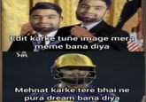 Edit karke tune image mera meme bana diya 3i TATA IPL Mehnat karke tere bhai ne pura dream bana diya