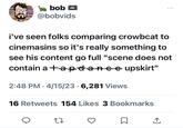 0.0 bob @bobvids i've seen folks comparing crowbcat to cinemasins so it's really something to see his content go full "scene does not contain a +apdance upskirt" 2:48 PM 4/15/236,281 Views O . 16 Retweets 154 Likes 3 Bookmarks 27 ♡ □ ←]