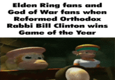 Elden Ring fans and God of War fans when Reformed Orthodox Rabbi Bill Clinton wins Game of the Year