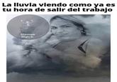 La lluvia viendo como ya es tu hora de salir del trabajo Memes Match