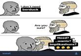 Install I don't need berduck Are you sure? Need? an ...wants? hd Implikashuns? K←