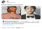 @sircuntykoo pharrell williams and jungkook PS2 PlayStation.2 THE MAD SHIOMAINS Her Seola Quintanilla Pal... @meltingbyt... do y'all have "forbidden" pairs you think look alike but also know NO one else is gonna agree? Show this thread 1:49 PM . Apr 9, 2023 116.3K Views • Jan 17, 2021 ●