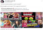 “Is this movie woke or anti-woke?”  She laughs and says “It’s a good movie sir” Lilith Lovett @Lilith Lovett "Is this movie woke or anti-woke?" She laughs and says "It's a good movie sir" jenny_tightpants @halomancer1. Apr 10 IS IT WOKE OR ANTI-WOKE MAKE UP YOUR MINDS twitter.com/scrowder/statu... THE CAN DU ANYTHING 10 GIRLBOSS? MARIO GONE WOKE!?! MARIO GOES WOKE? TOO MUCH GIRL BOSS? 5:04 PM • Apr 10, 2023 23.1K Views BROS. MOVIE INSUFFERABLE GIRLBOSS Super Mario Bros REVIEW - Peach is a GIRLBOSS, 1:25:27