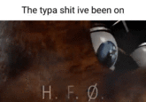 typa s--- i been on meme The typa s--- ive been on H. F. Ø
